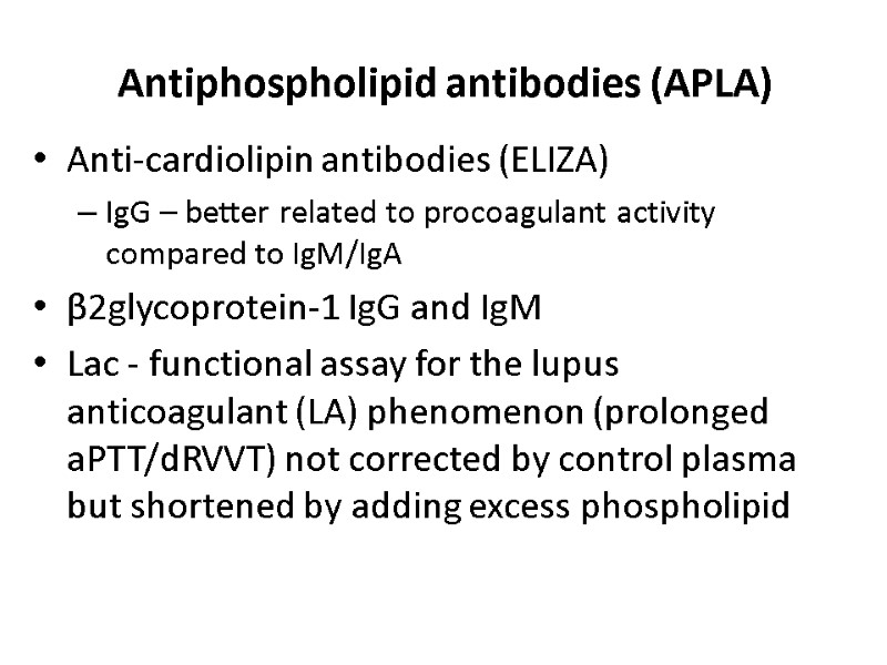 Antiphospholipid antibodies (APLA) Anti-cardiolipin antibodies (ELIZA) IgG – better related to procoagulant activity compared